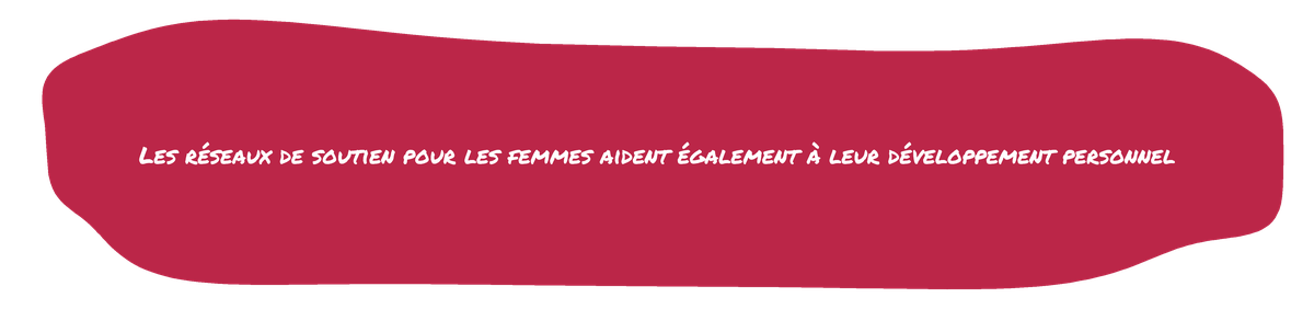 Les réseaux de soutien pour les femmes aident également à leur développement personnel